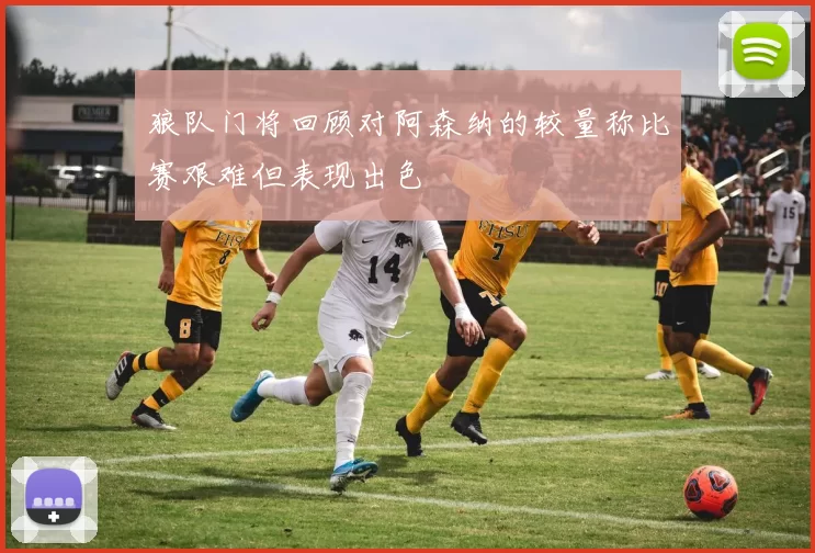 狼队门将回顾对阿森纳的较量称比赛艰难但表现出色